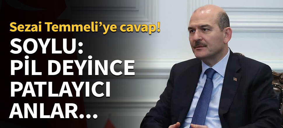 Bakan Soylu: Pil deyince patlayıcı anlar...