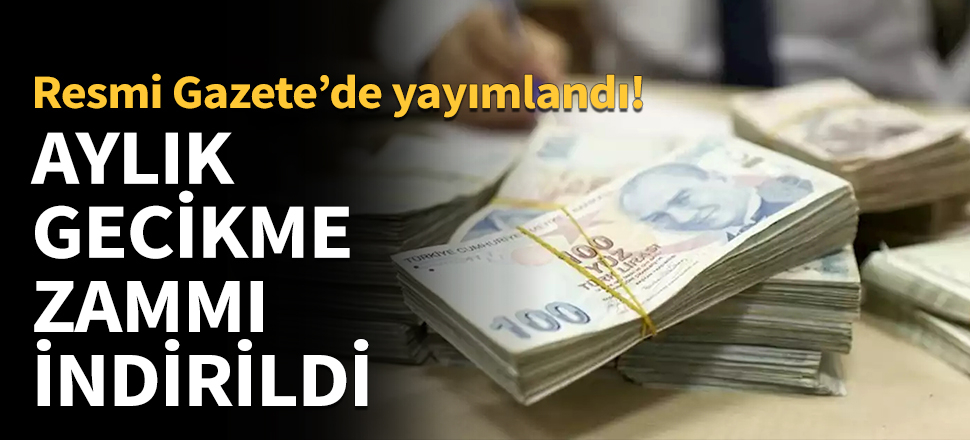 Gecikme zammı yüzde 1.6'ya indirildi...