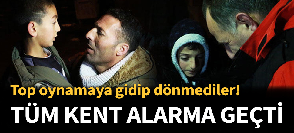 İki çocuk eve dönmeyince kent alarma geçti!