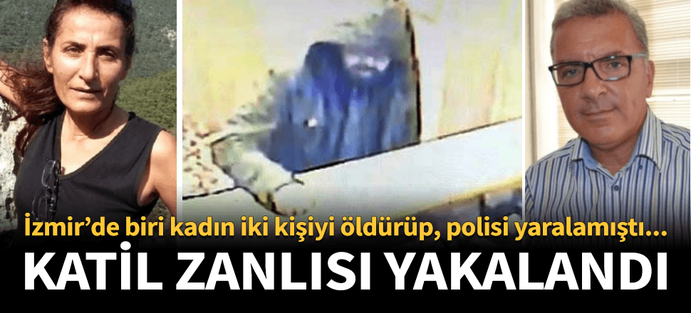 İzmir'de iki kişiyi öldürüp, bir polisi ağır yaralayan zanlı yakalandı!