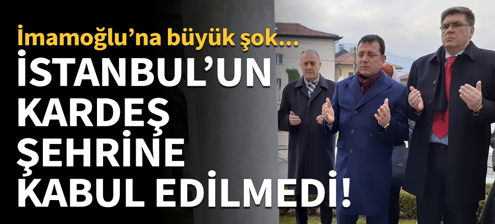 İmamoğlu'na büyük şok! İstanbul'un kardeş şehrine kabul edilmedi...