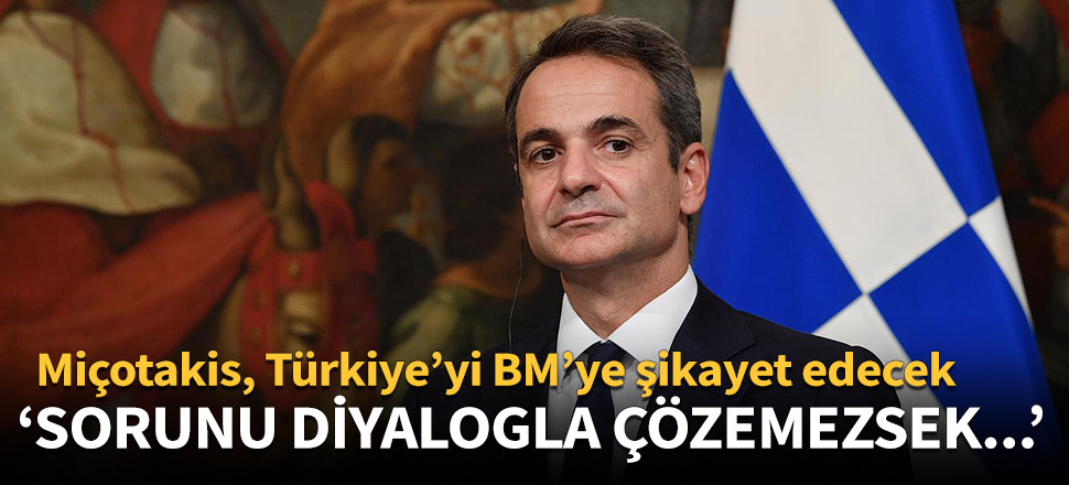 Miçotakis, Türkiye'yi BM'ye şikayet edecek!
