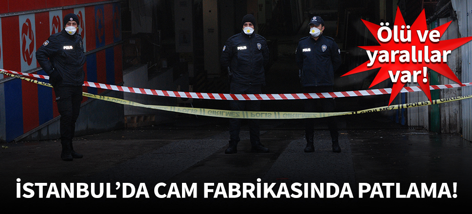 Dudullu'da cam imalathanesinde patlama: Ölü ve yaralılar var!