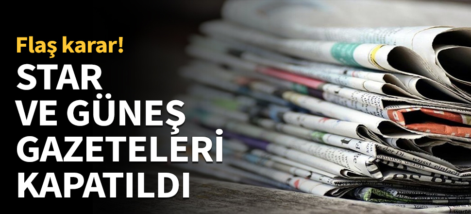 Star ve Güneş gazeteleri kapatıldı...