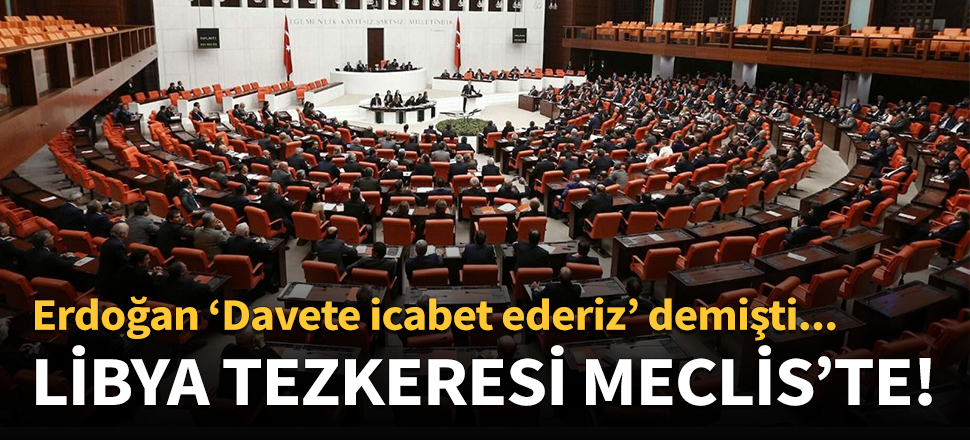 Libya tezkeresi TBMM'ye sunuldu!