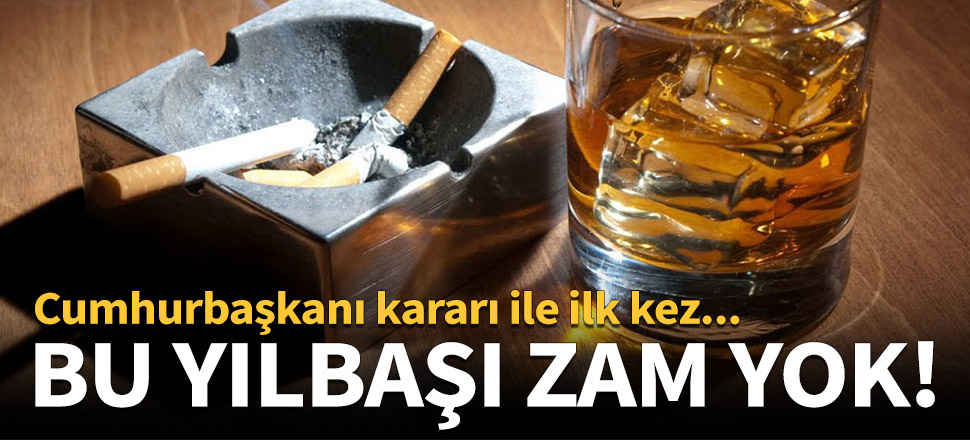Alkollü içki ve sigaraya zam yok!