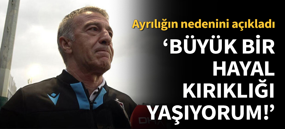 Ahmet Ağaoğlu ayrılığın nedenini açıkladı!