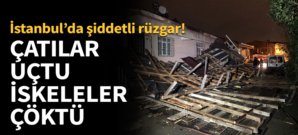Çatılar uçtu, iskeleler çöktü...