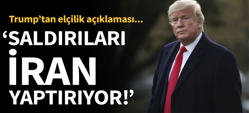 Trump: Saldırıların arkasında İran var!