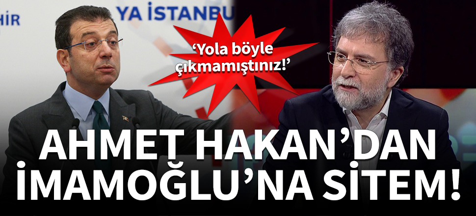 Ahmet Hakan'dan Ekrem İmamoğlu'na sitem: Yola böyle çıkmamıştınız!
