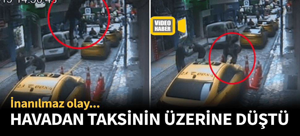 İnanılmaz olay! Havadan taksinin üstüne düştü...