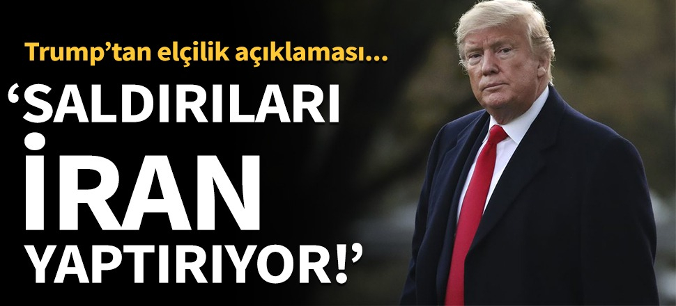 Trump: Saldırıların arkasında İran var!