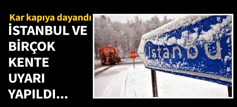 Kar kapıya dayandı! Meteoroloji'den İstanbul ve birçok ile uyarı geldi