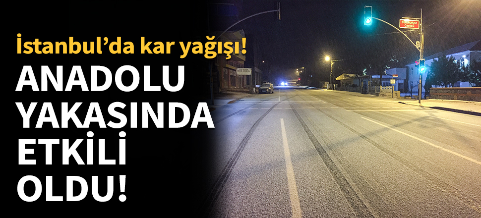 Kar yağışı Anadolu Yakası'nda etkili oldu!