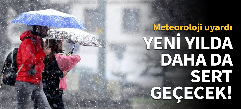 Meteoroloji uyardı: Yeni yılda daha da sert geçecek