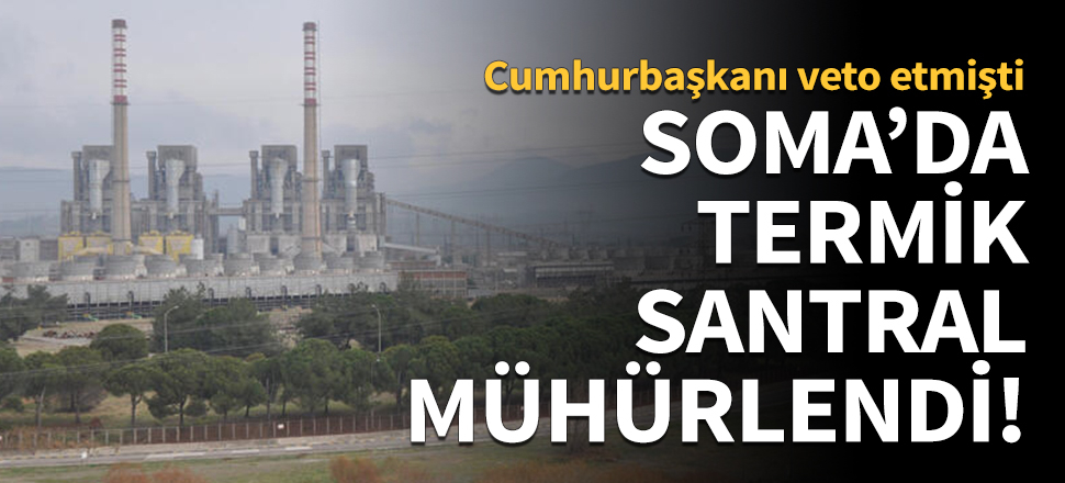 Soma'da termik santral mühürlendi!