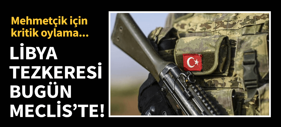 TBMM Libya için toplanıyor! Tek gündem tezkere...