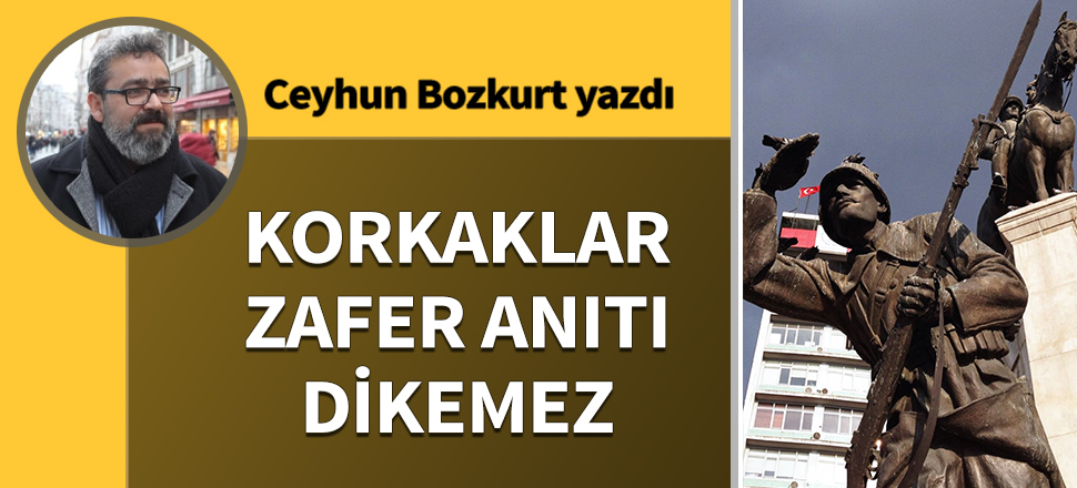 Korkaklar zafer anıtı dikemez