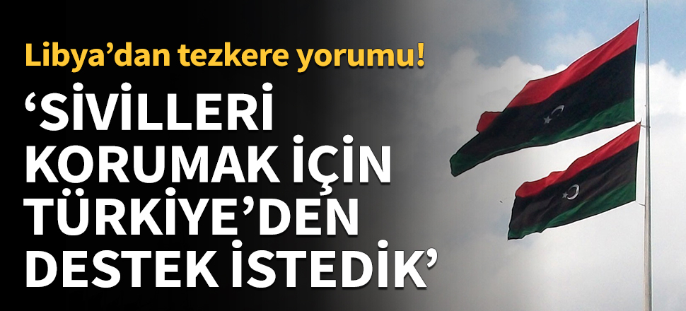 Libya: Sivilleri korumak adına Türkiye'den destek talep ettik!