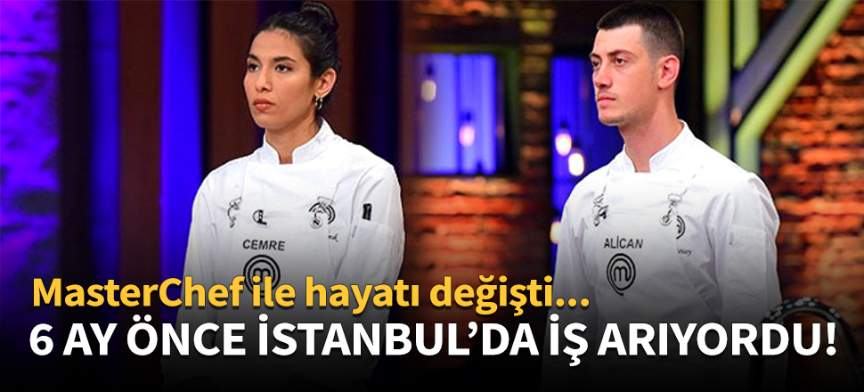 MasterChef Alican: 6 ay önce İstanbul'da iş arıyordum!