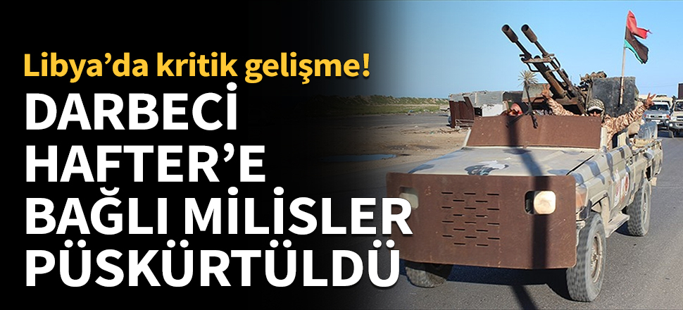 Darbeci Hafter'e bağlı milisler püskürtüldü!