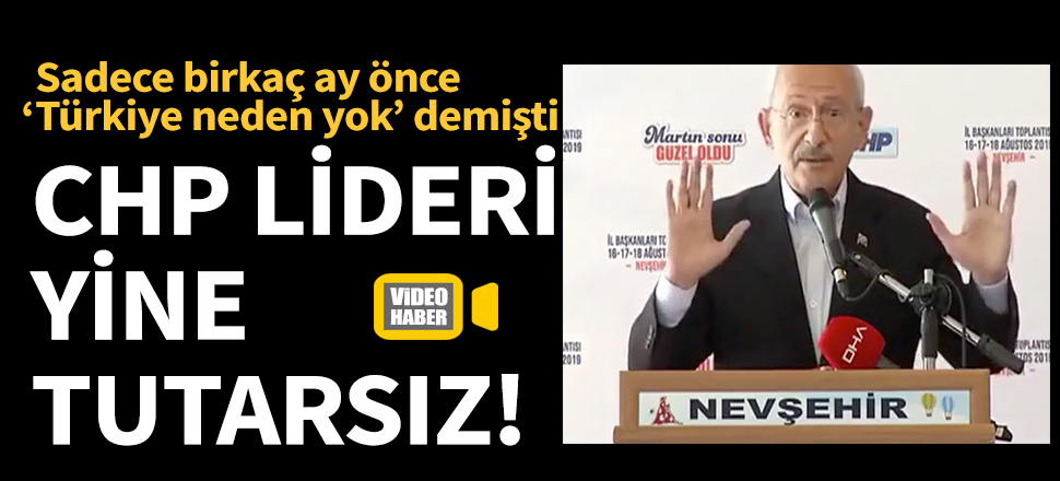CHP lideri yine tutarsız! Sadece birkaç ay önce 'Türkiye neden yok’ demişti