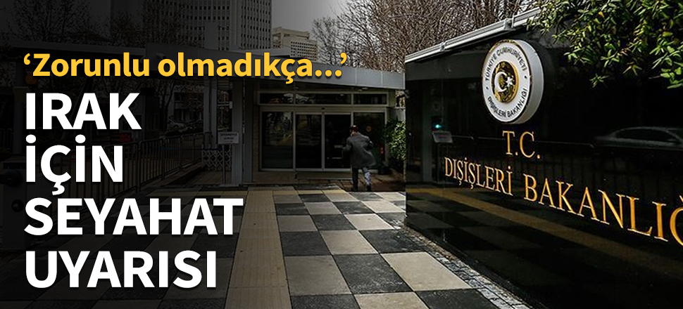 Dışişlerinden Irak için seyahat uyarısı...