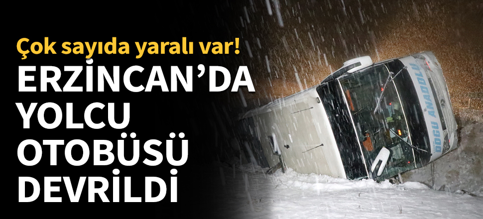 Erzincan'da yolcu otobüsü devrildi...