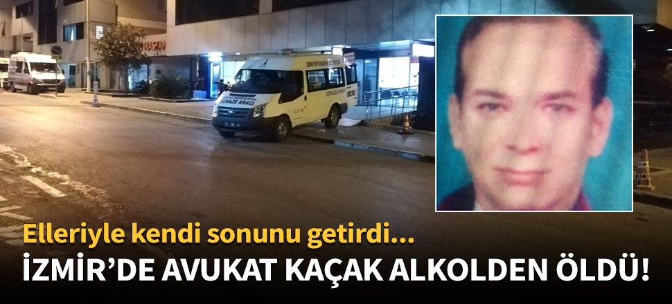 Kaçak alkol bu kez bir avukatı hayattan kopardı!