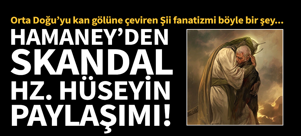 Hamaney'den skandal Hz. Hüseyin paylaşımı!