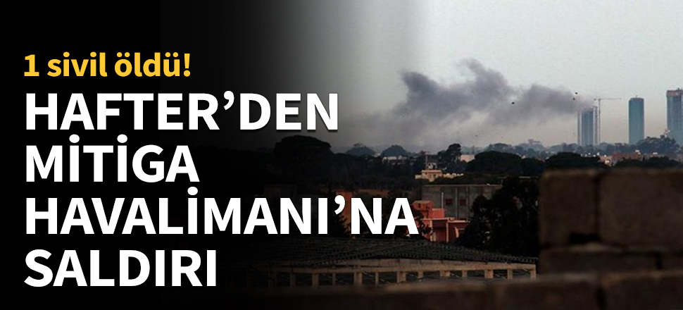 Hafter'den Mitiga Havalimanı'na füze saldırısı...