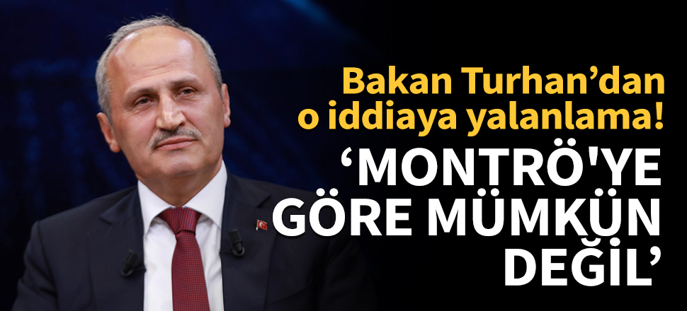 Bakan Turhan'dan o iddiaya yalanlama!