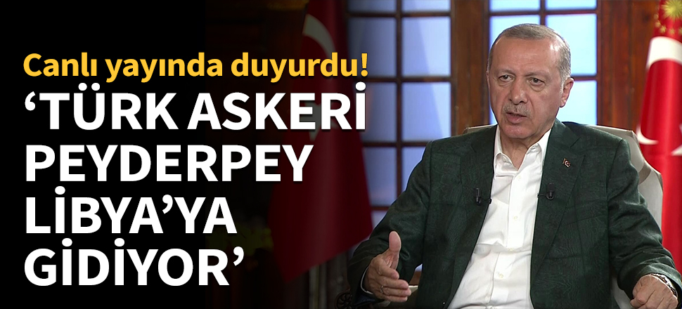 Erdoğan: Türk askeri Libya'ya peyderpey gidiyor...