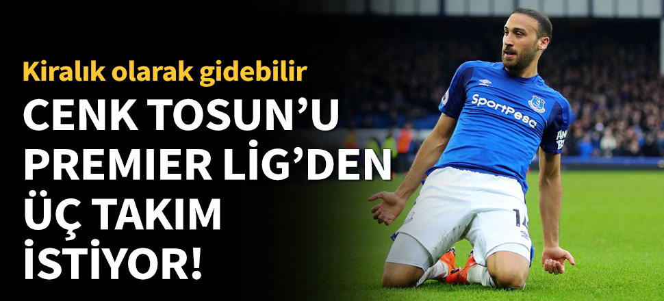 Cenk Tosun'a Premier Lig'den 3 talip!