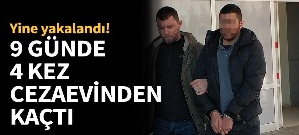 9 günde 4 kez cezaevinden kaçtı...