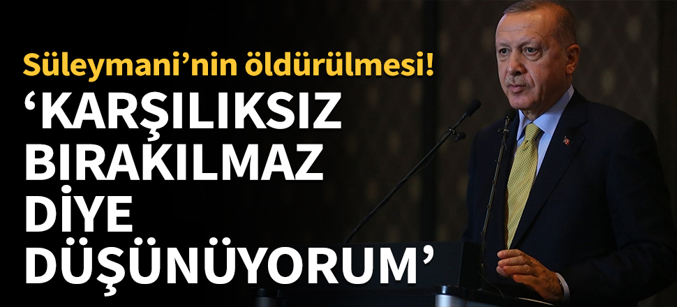 Erdoğan: Karşılıksız bırakılmaz diye düşünüyorum!