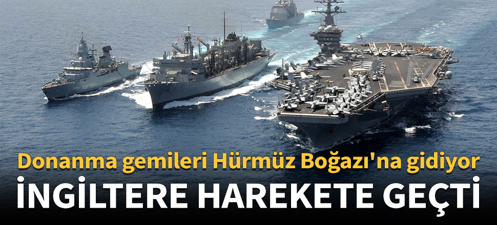 İngiliz donanma gemileri Hürmüz Boğazı'na gidiyor!