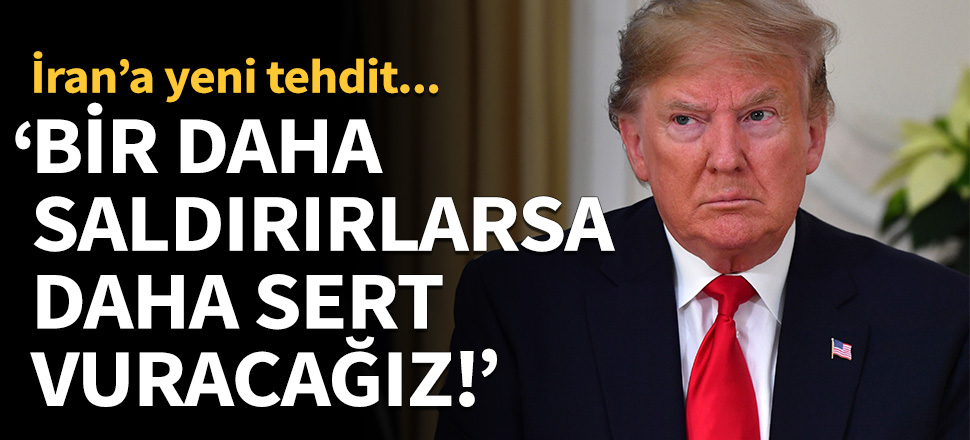 Trump'tan İran'a yeni tehdit: Bir daha saldırırlarsa daha sert vuracağız!