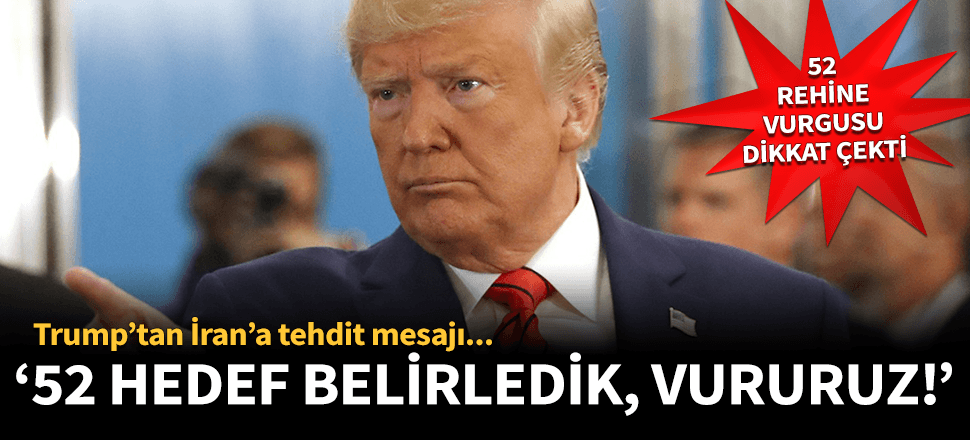 Trump, İran'ı ABD'ye saldırması durumunda İran'a ait 52 sahayı vurmakla tehdit etti