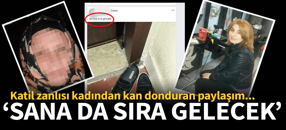 Katil zanlısı kadından kan donduran paylaşım! "Sana da sıra gelecek..."
