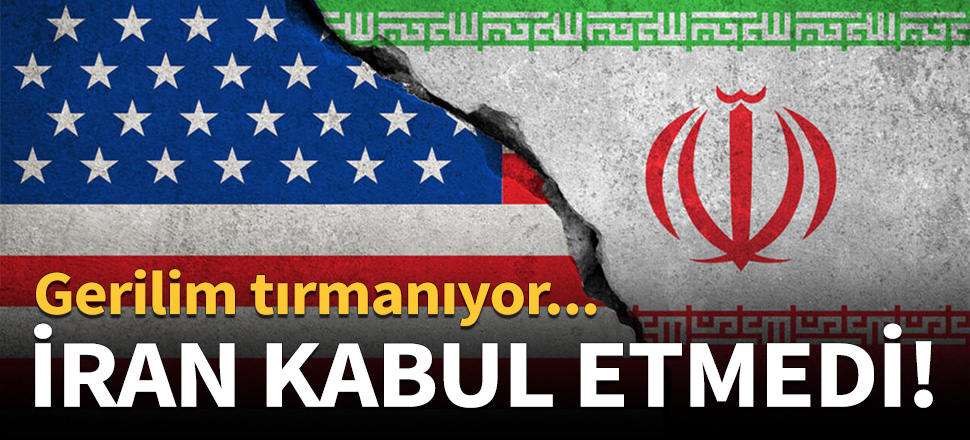 Gerilim tırmanıyor! İran kabul etmedi...