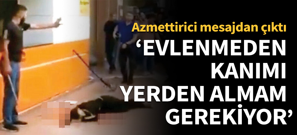 Azmettirici mesajdan çıktı!