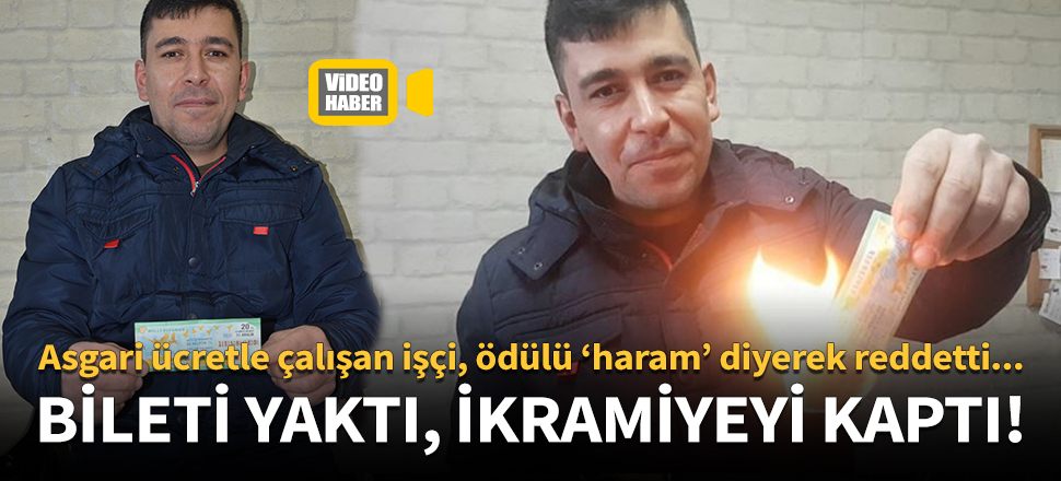 Asgari ücretle çalışan işçi, 20 bin TL isabet eden bileti 'haram' diyerek yaktı!