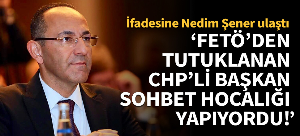 'FETÖ'den tutuklanan CHP'li başkan sohbet hocalığı yapıyordu!'