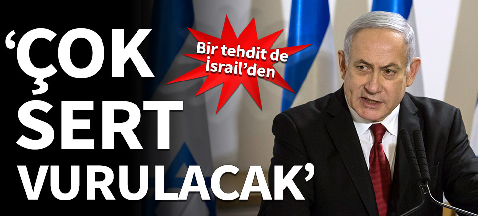Bir tehdit de İsrail'den: Çok sert vurulacak!