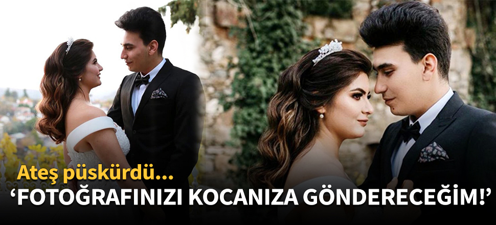 Hanife Gürdal: Fotoğraflarınızı kocanıza göndereceğim!
