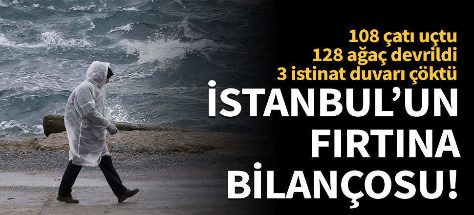 İstanbul'un 2 günlük fırtına bilançosu:  108 çatı uçtu, 128 ağaç devrildi, 3 istinat duvarı çöktü!