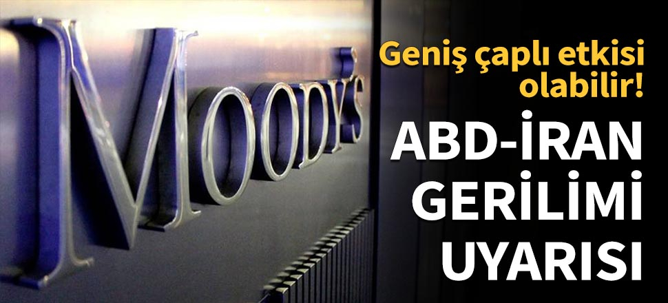 Moody's'ten ABD-İran gerilimi uyarısı!