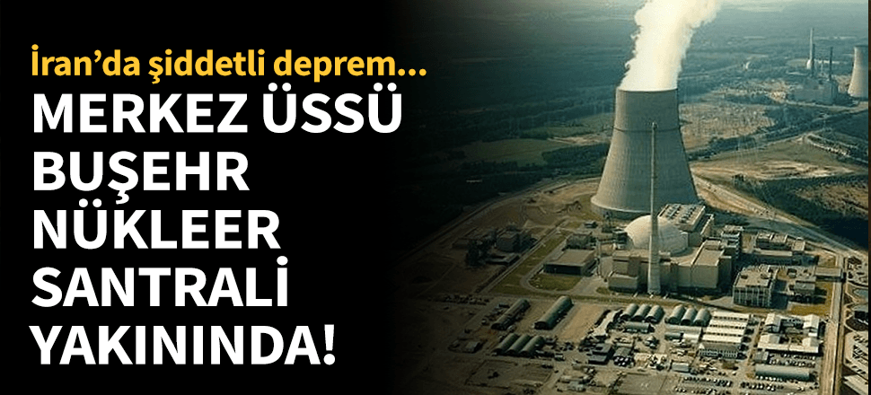 İran'da nükleer tesis yakınlarında şiddetli deprem