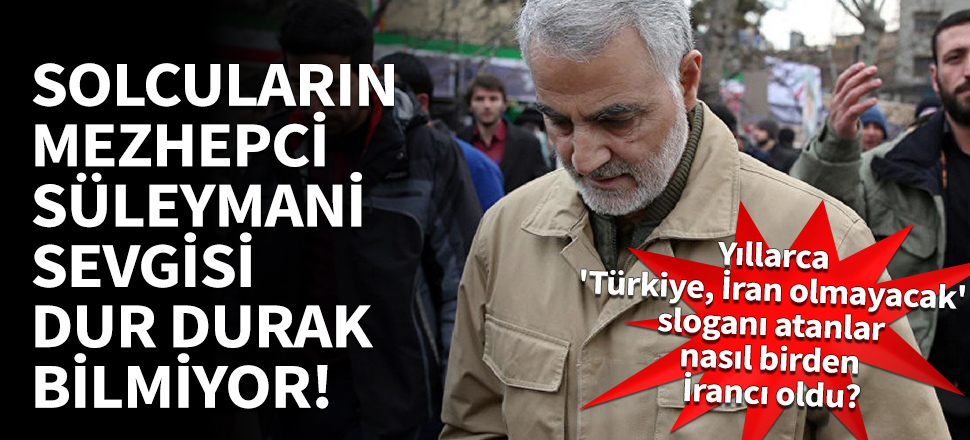 Solcuların mezhepci Süleymani sevgisi dur durak bilmiyor!